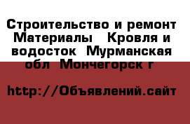 Строительство и ремонт Материалы - Кровля и водосток. Мурманская обл.,Мончегорск г.